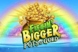 Fishin’ Bigger Pots of Gold
